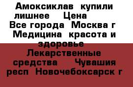 Амоксиклав, купили лишнее  › Цена ­ 350 - Все города, Москва г. Медицина, красота и здоровье » Лекарственные средства   . Чувашия респ.,Новочебоксарск г.